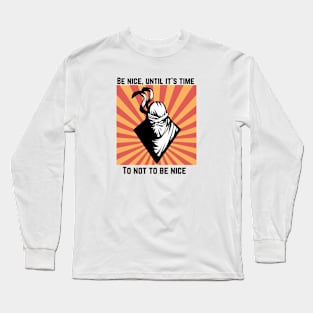 Be nice, until it's time to not be nice Long Sleeve T-Shirt